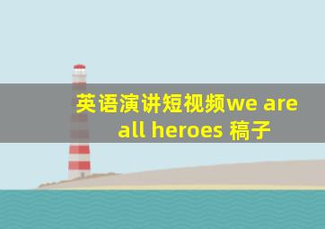 英语演讲短视频we are all heroes 稿子